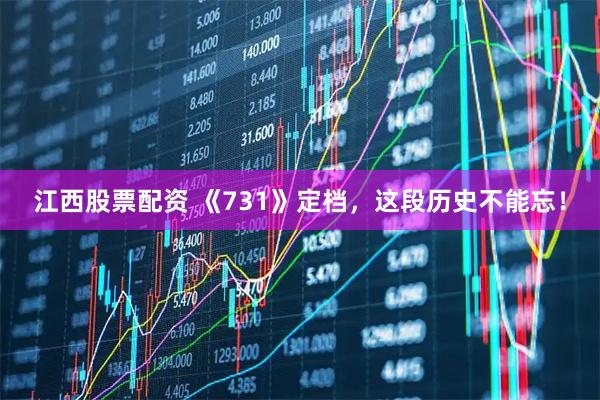 江西股票配资 《731》定档，这段历史不能忘！